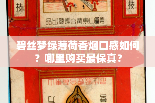 碧丝梦绿薄荷香烟口感如何？哪里购买最保真？
